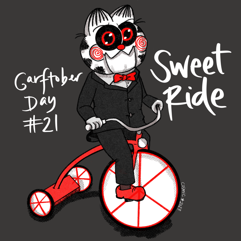 Garftober day 21: Sweet Ride. On a mid grey background, with handwriting to the left: Garftober Day #21, and right: Sweet Ride. In the middle is a black, white, and bright red illustration of Garfield as Billy the Puppet from Saw, on his sweet red and white tricycle.